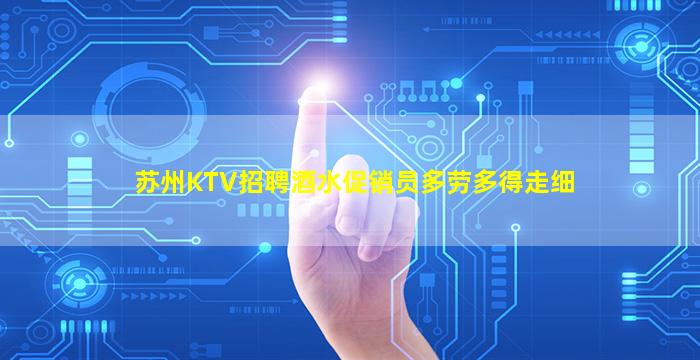 苏州KTV招聘酒水促销员多劳多得走细